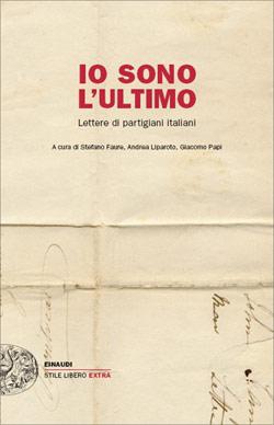 Io sono l'ultimo.  Lettere di partigiani italiani