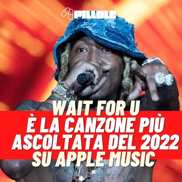 Future è l’autore del brano più ascoltato del 2022 su Apple Music
