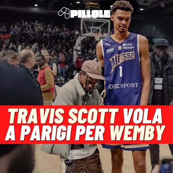 Travis Scott vola a Parigi per Wembanyama