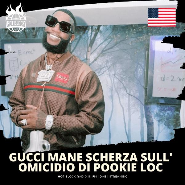 Gucci Mane scherza sull’omicidio di Pookie Loc